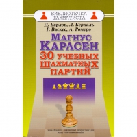 Барлов Д., Берналь Л., Васкес Р., Ромеро А. "Магнус Карлсен. 30 учебных шахматных партий"  - «globural.ru» - Оренбург